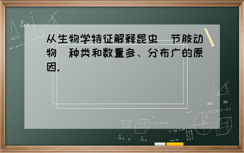 从生物学特征解释昆虫（节肢动物）种类和数量多、分布广的原因.