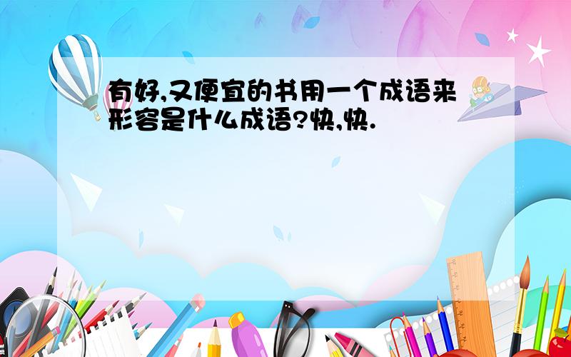 有好,又便宜的书用一个成语来形容是什么成语?快,快.