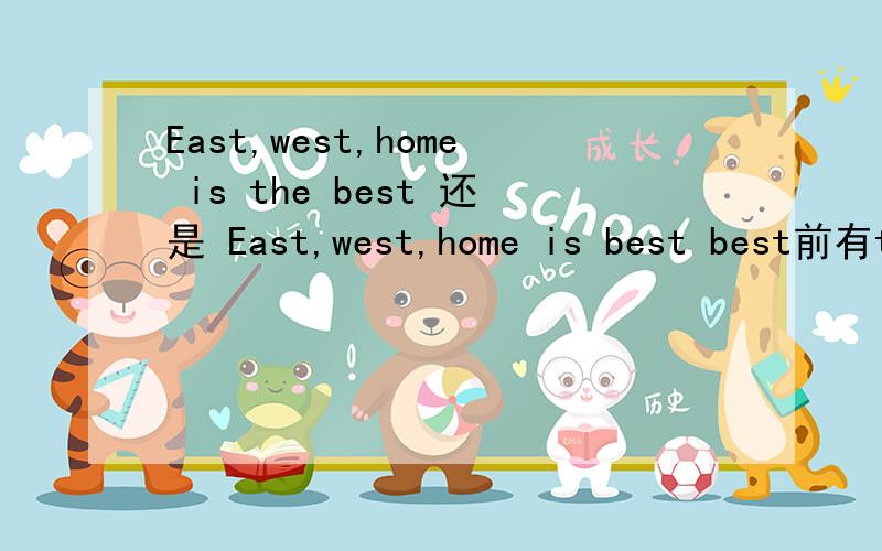 East,west,home is the best 还是 East,west,home is best best前有the吗?