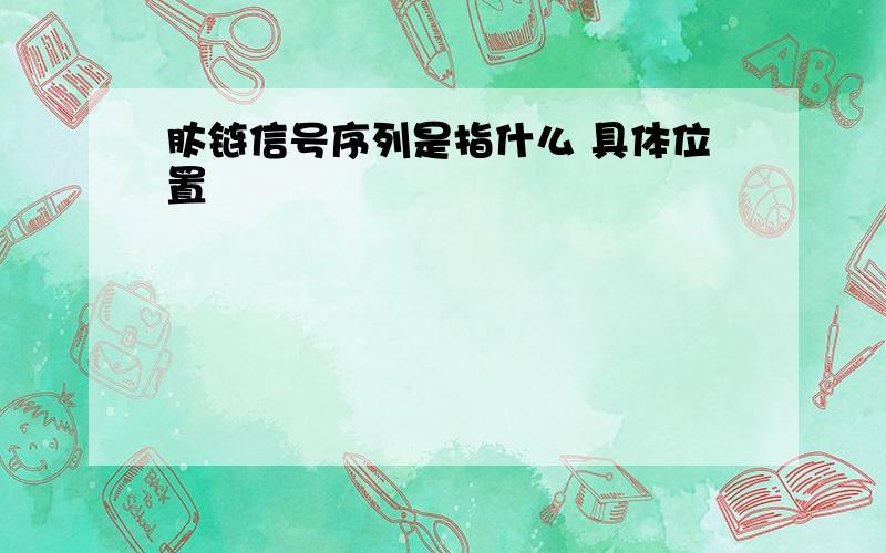 肽链信号序列是指什么 具体位置