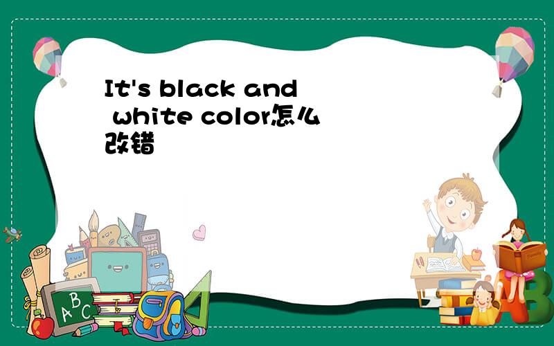 It's black and white color怎么改错