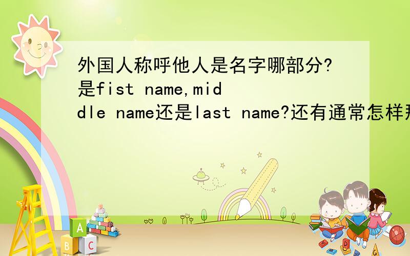 外国人称呼他人是名字哪部分?是fist name,middle name还是last name?还有通常怎样那些称呼方式是不礼貌的或者错误的?