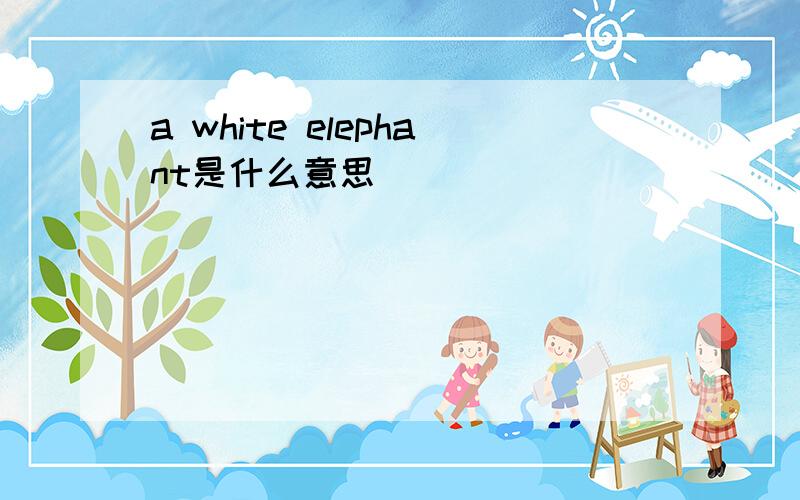 a white elephant是什么意思