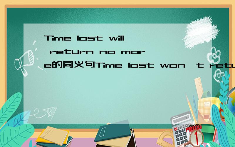 Time lost will return no more的同义句Time lost won