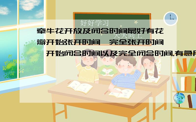 牵牛花开放及闭合时间最好有花瓣开始张开时间、完全张开时间、开始闭合时间以及完全闭合时间.有急用!