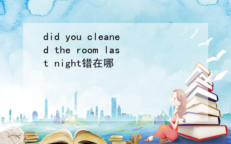 did you cleaned the room last night错在哪