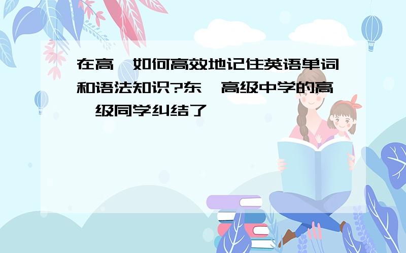 在高一如何高效地记住英语单词和语法知识?东莞高级中学的高一级同学纠结了