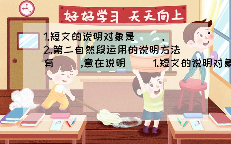 1.短文的说明对象是( ).2,第二自然段运用的说明方法有( ),意在说明( )1.短文的说明对象是(    ).2,第二自然段运用的说明方法有(    ),意在说明(    ).3.第二自然段(出色的猜测)中引号的作用是(   )