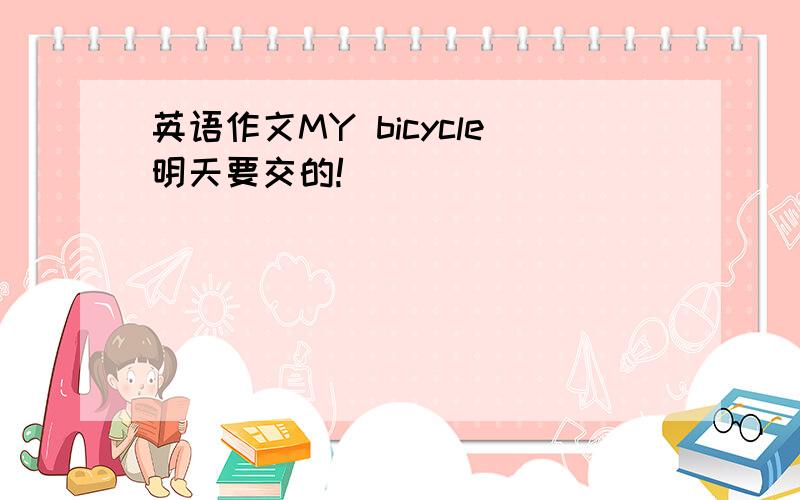 英语作文MY bicycle明天要交的!