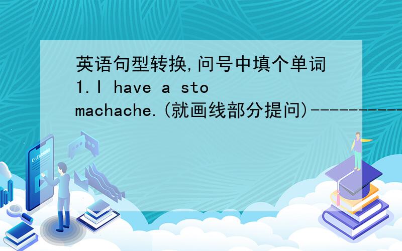 英语句型转换,问号中填个单词1.I have a stomachache.(就画线部分提问)------------------ the with you?2.He does some cleaning twice a week.(改为否定句)He any cleaning twice a week.3.It makes a big difference to my grades.(改为