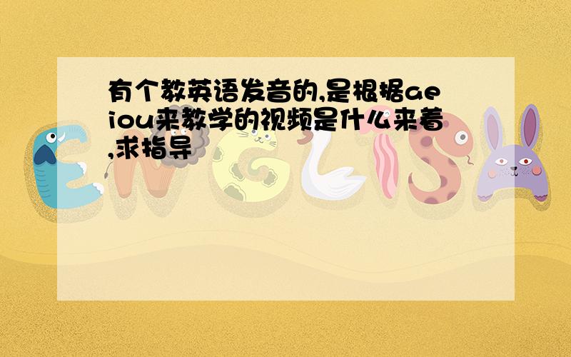 有个教英语发音的,是根据aeiou来教学的视频是什么来着,求指导