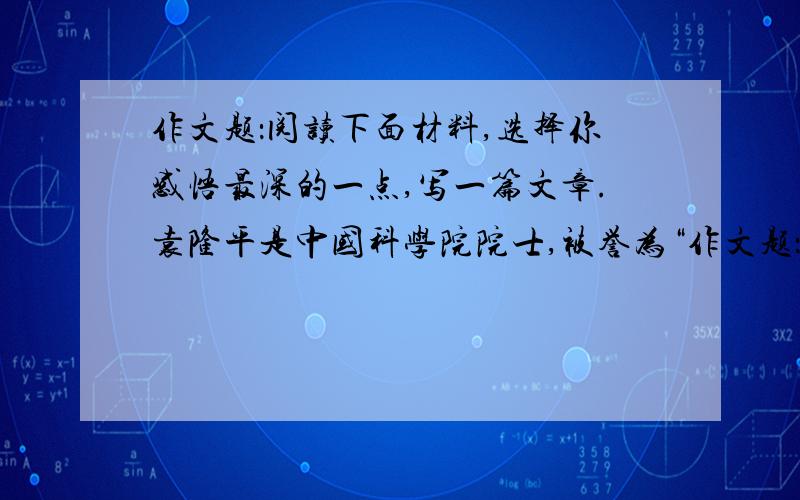 作文题：阅读下面材料,选择你感悟最深的一点,写一篇文章.袁隆平是中国科学院院士,被誉为“作文题：阅读下面材料,选择你感悟最深的一点,写一篇文章.袁隆平是中国科学院院士,被誉为“