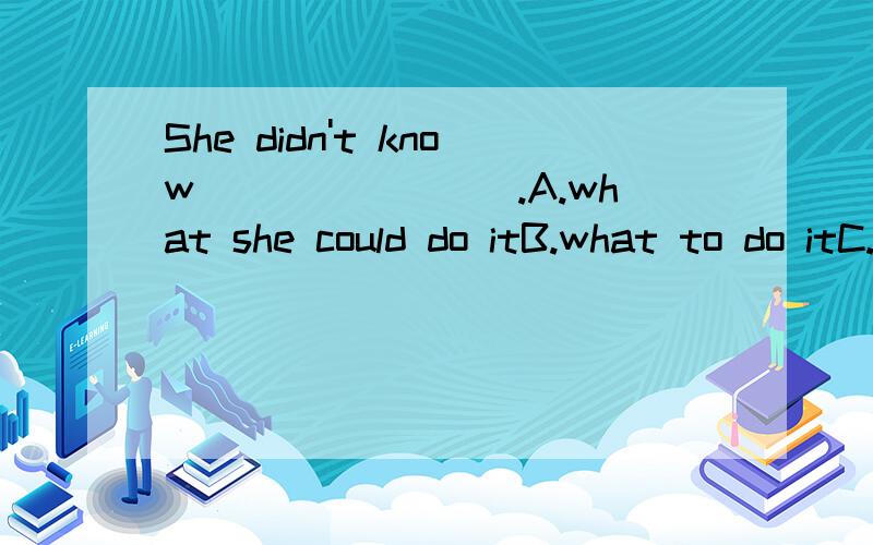 She didn't know________.A.what she could do itB.what to do itC.what she can doD.how to do it