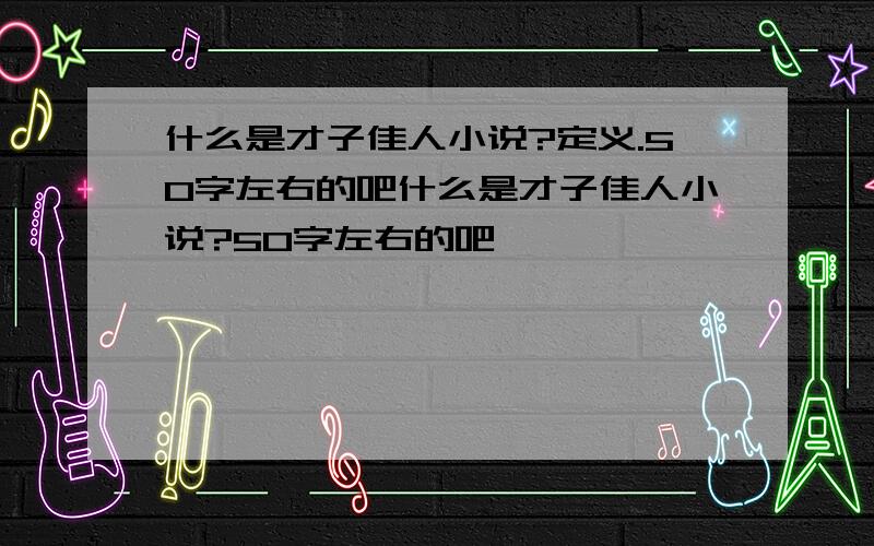 什么是才子佳人小说?定义.50字左右的吧什么是才子佳人小说?50字左右的吧