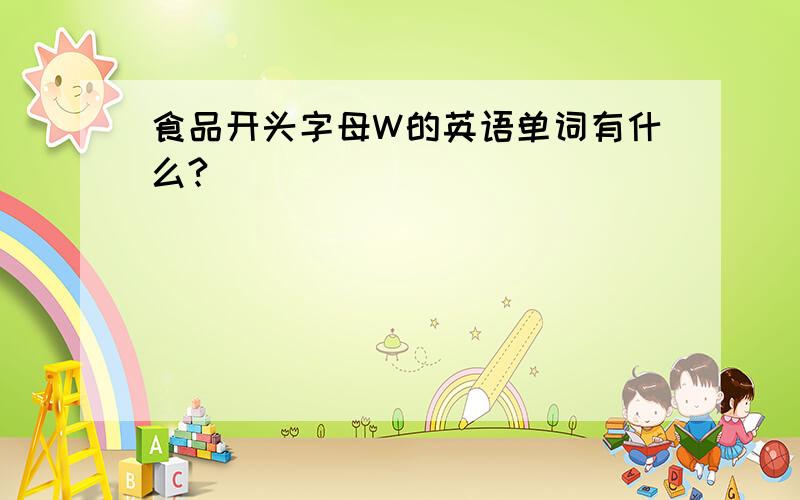 食品开头字母W的英语单词有什么?