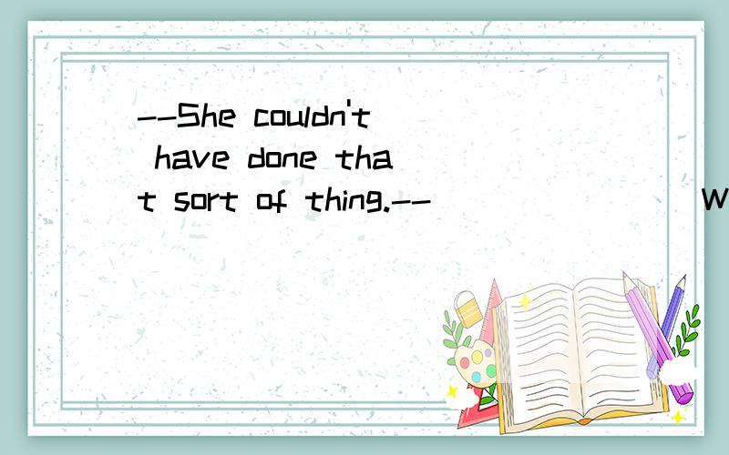 --She couldn't have done that sort of thing.--________What she did with what you did,I consider her more sensible.Besides,it's none of your business.Get down to ____your lessons.A.Compared;doingB.Comparing;doC.Comparing;doingD.Compared;doget down to