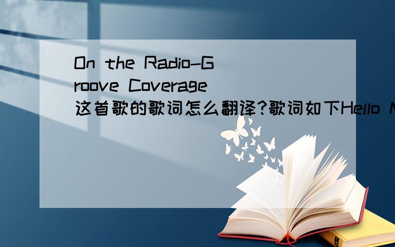 On the Radio-Groove Coverage这首歌的歌词怎么翻译?歌词如下Hello Mr. DJ, Would you play my song Please, please, play it All night long. Hello Mr. DJ On the radio Calling every station On the air Sending out the message Everywhere Tell it