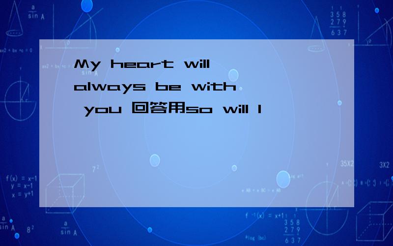 My heart will always be with you 回答用so will I
