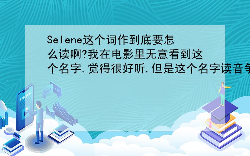 Selene这个词作到底要怎么读啊?我在电影里无意看到这个名字,觉得很好听,但是这个名字读音争议好大啊,电影里是念“赛林”（我们美国外教也是这个发音）,但是很多人觉得后面E要拼进去要