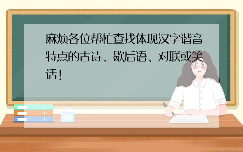 麻烦各位帮忙查找体现汉字谐音特点的古诗、歇后语、对联或笑话!