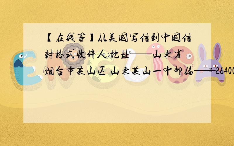 【在线等】从美国写信到中国信封格式收件人：地址——山东省烟台市莱山区 山东莱山一中邮编——2640030X级X班XX（收）寄信人：他自己填假设这里是一张信封,请把具体位置也安排好,