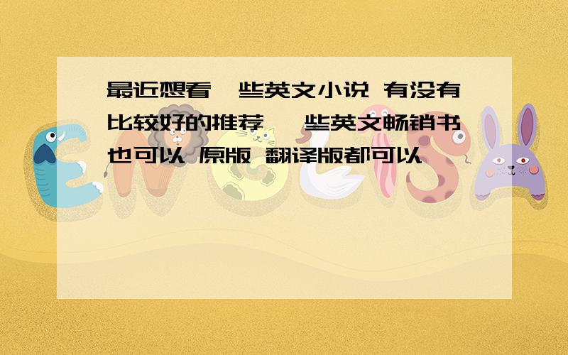 最近想看一些英文小说 有没有比较好的推荐 一些英文畅销书也可以 原版 翻译版都可以