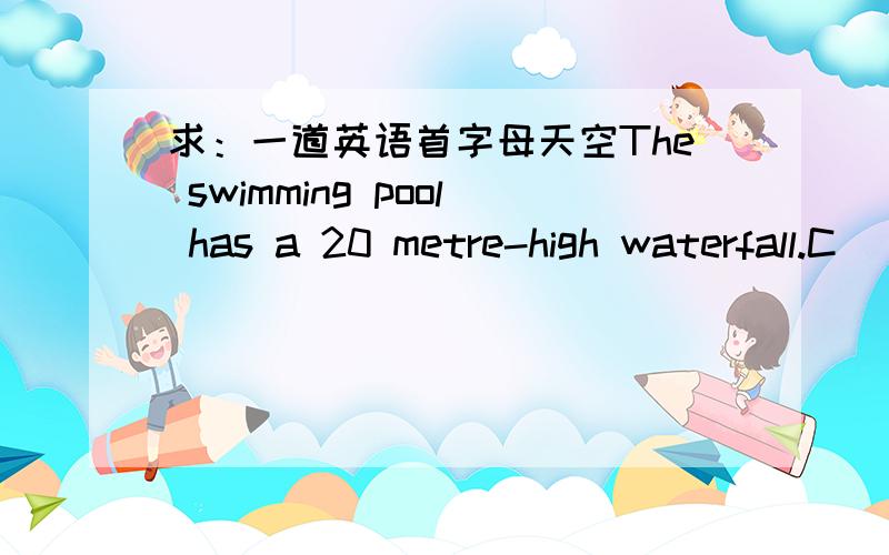 求：一道英语首字母天空The swimming pool has a 20 metre-high waterfall.C______ control everything,even how hot the water in bath.Guests wear radio transmitters which control the temperature,lights and music automatically.