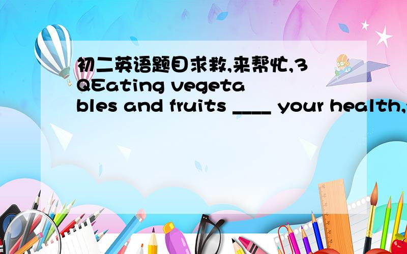 初二英语题目求救,来帮忙,3QEating vegetables and fruits ____ your health,you should eat themevery day.a.is good for b.are good for c.is bad for d.are bad for为什么选A而不选B呢?说下理由哈,谢谢~