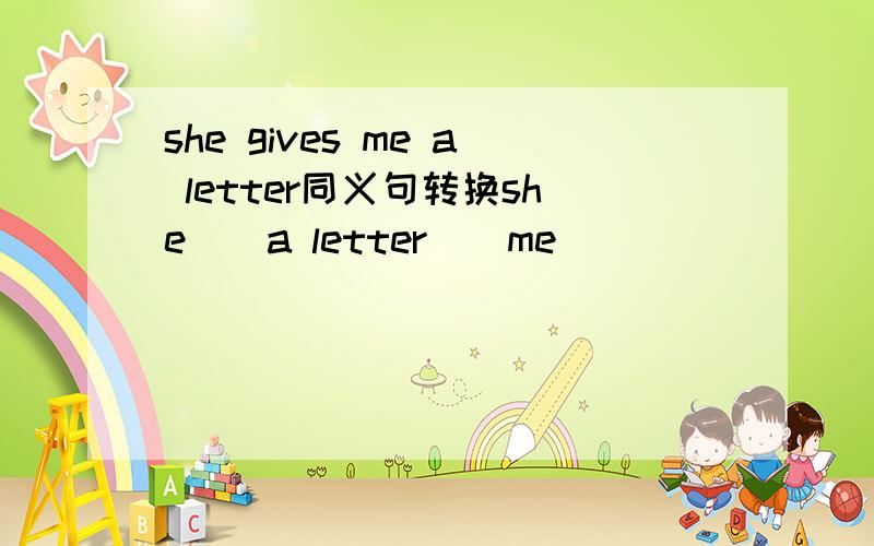 she gives me a letter同义句转换she()a letter()me