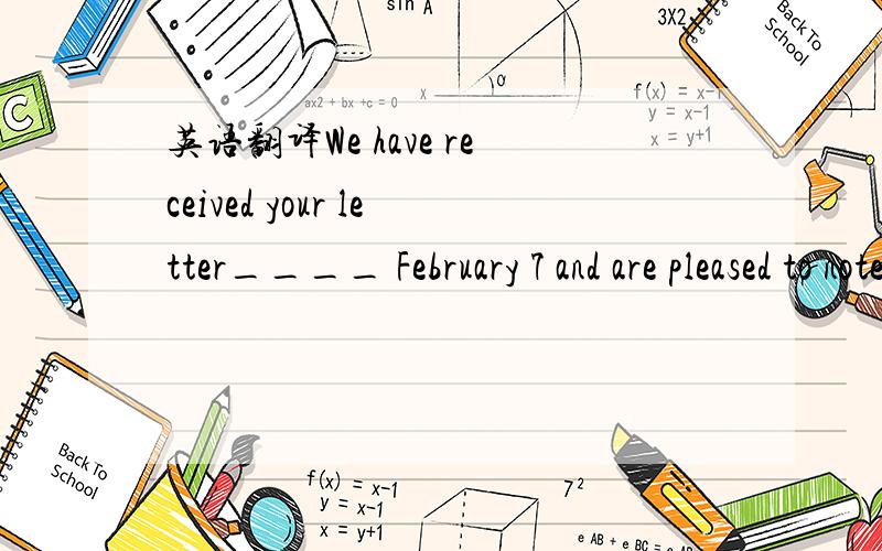 英语翻译We have received your letter____ February 7 and are pleased to note your desire to enter into business relations ____us .___compliance ____your request,we now offer you 1000 dozen Table cloths,Art NO.141____prompt shipment ___RMB 25.00 pe