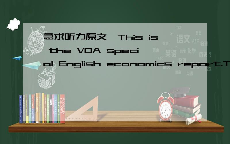 急求听力原文,This is the VOA special English economics report.This week,economic worrys turned from接上面：inflation.On Wednesday.