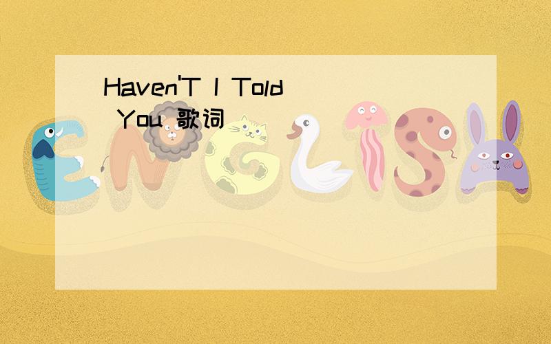 Haven'T I Told You 歌词