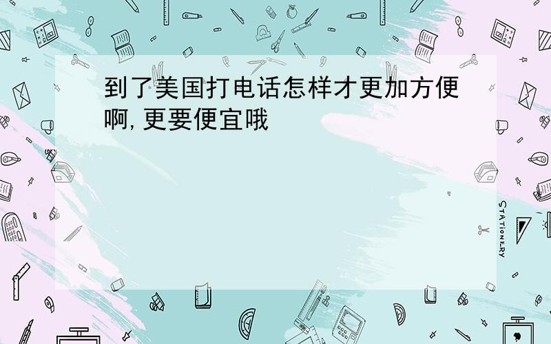 到了美国打电话怎样才更加方便啊,更要便宜哦