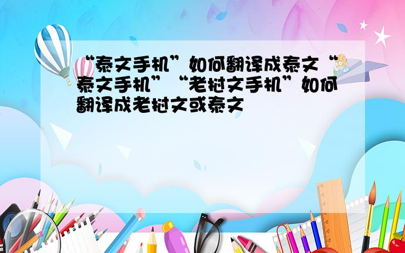 “泰文手机”如何翻译成泰文“泰文手机”“老挝文手机”如何翻译成老挝文或泰文