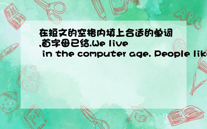 在短文的空格内填上合适的单词,首字母已给.We live in the computer age. People like scientists,teachers,writers and even students use computer to do (m  ) of their work. But more than 30 years ago, (c ) could not do much. They were ve