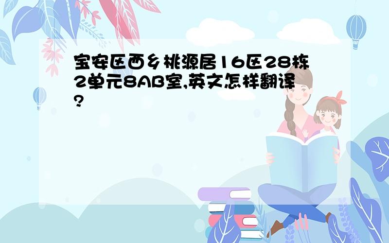 宝安区西乡桃源居16区28栋2单元8AB室,英文怎样翻译?