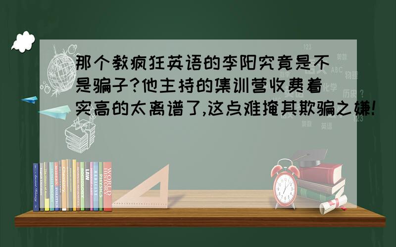 那个教疯狂英语的李阳究竟是不是骗子?他主持的集训营收费着实高的太离谱了,这点难掩其欺骗之嫌!