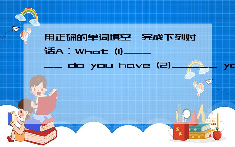 用正确的单词填空,完成下列对话A：What (1)_____ do you have (2)_____ your school?B:We (3)_______an English speech contest each (4)______.A:(5)_____is it?B：It's in (6)______ ,the fourth month.A:Do you have an Art (7)______?B:(8)______,I