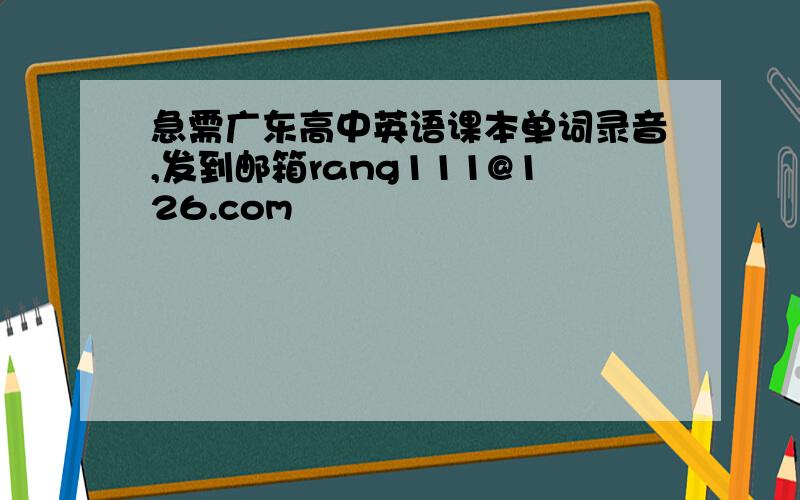 急需广东高中英语课本单词录音,发到邮箱rang111@126.com