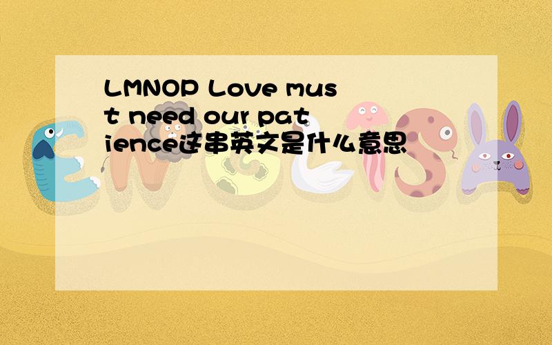 LMNOP Love must need our patience这串英文是什么意思