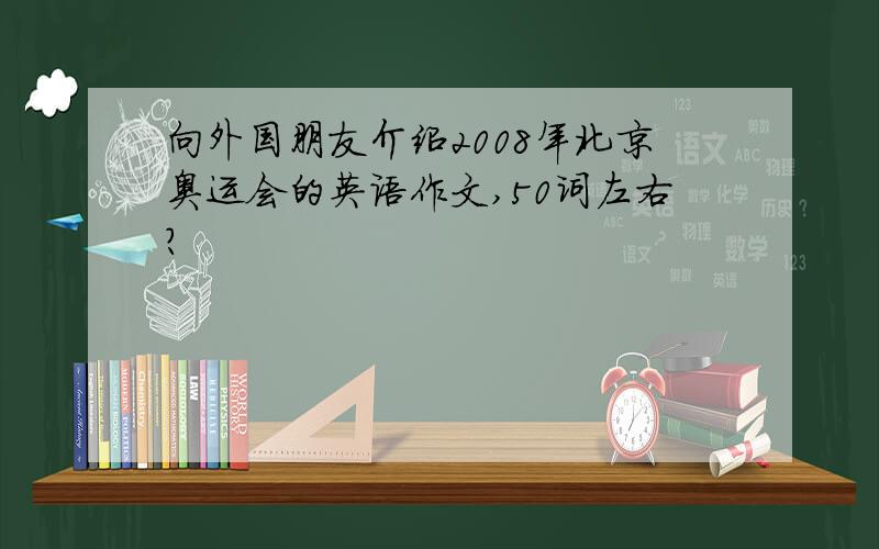 向外国朋友介绍2008年北京奥运会的英语作文,50词左右?