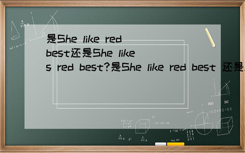 是She like red best还是She likes red best?是She like red best 还是She likes red best