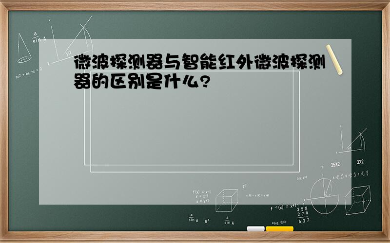 微波探测器与智能红外微波探测器的区别是什么?