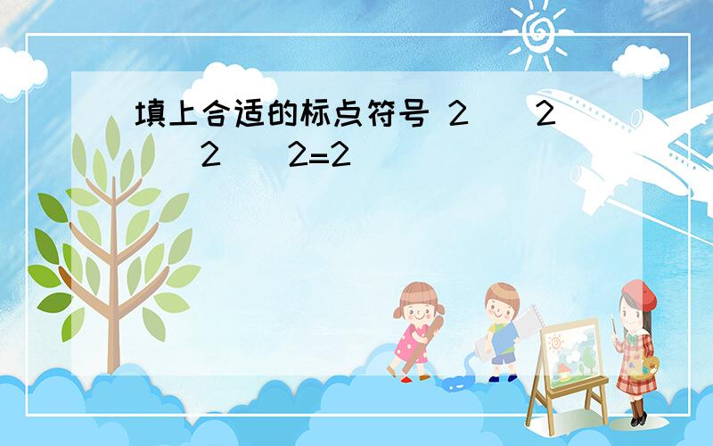 填上合适的标点符号 2（）2（）2（）2=2