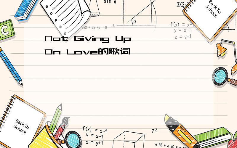 Not Giving Up On Love的歌词