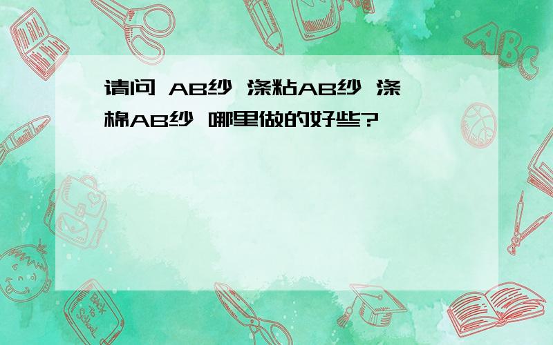 请问 AB纱 涤粘AB纱 涤棉AB纱 哪里做的好些?