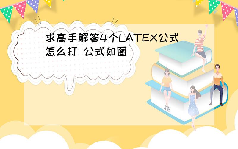 求高手解答4个LATEX公式怎么打 公式如图