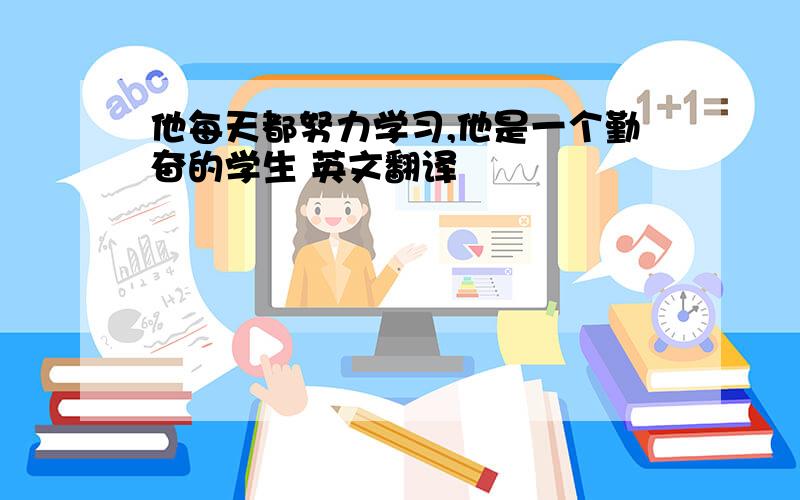 他每天都努力学习,他是一个勤奋的学生 英文翻译