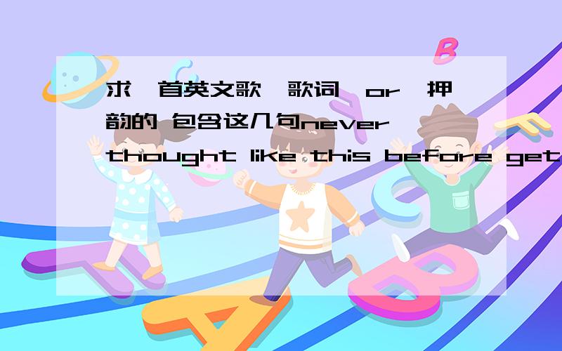 求一首英文歌,歌词'or'押韵的 包含这几句never thought like this before get me on the floor还有 what you what you waiting for是never thought like this before get me on the floor