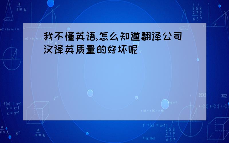 我不懂英语,怎么知道翻译公司汉译英质量的好坏呢